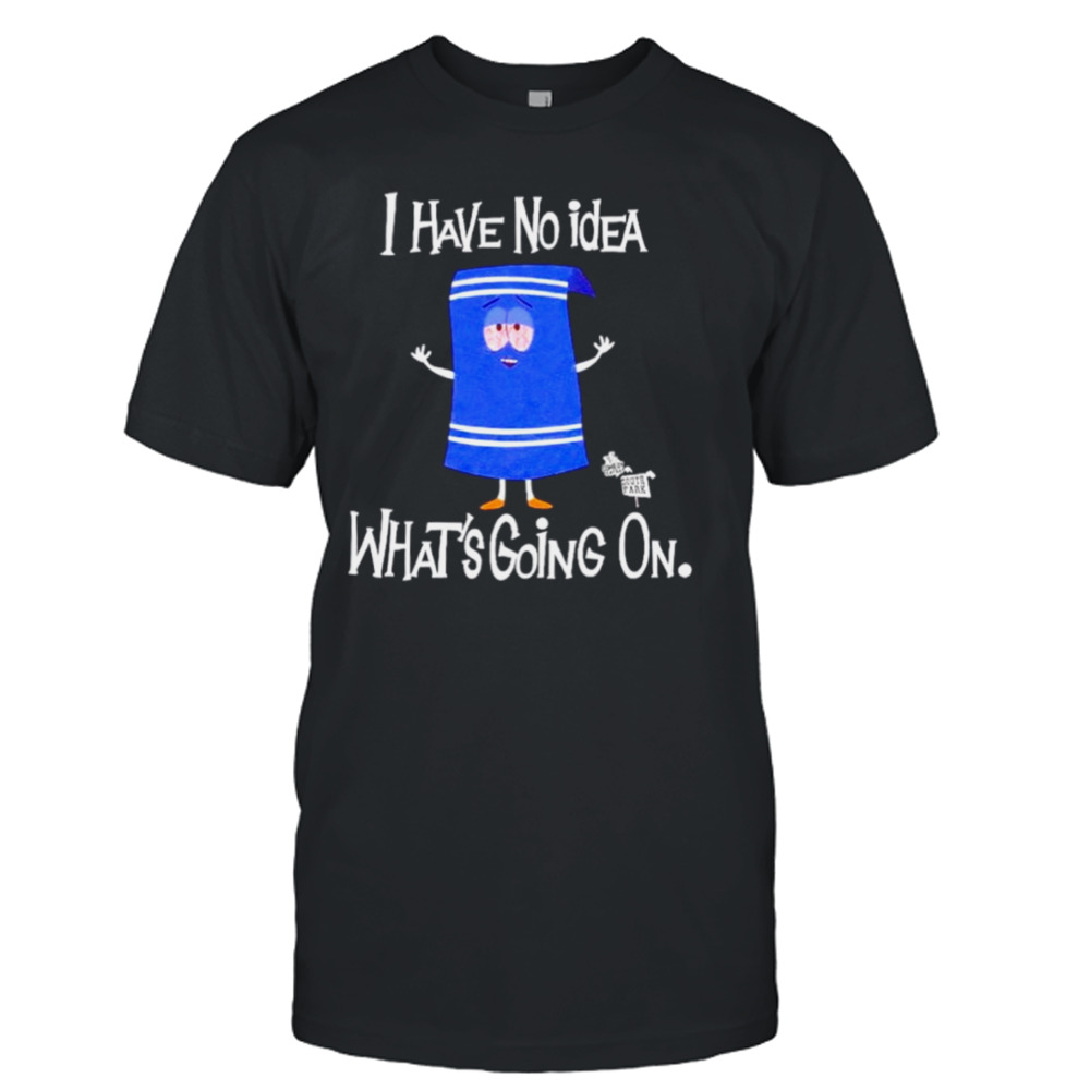 Towelie I have no idea what’s going on shirt