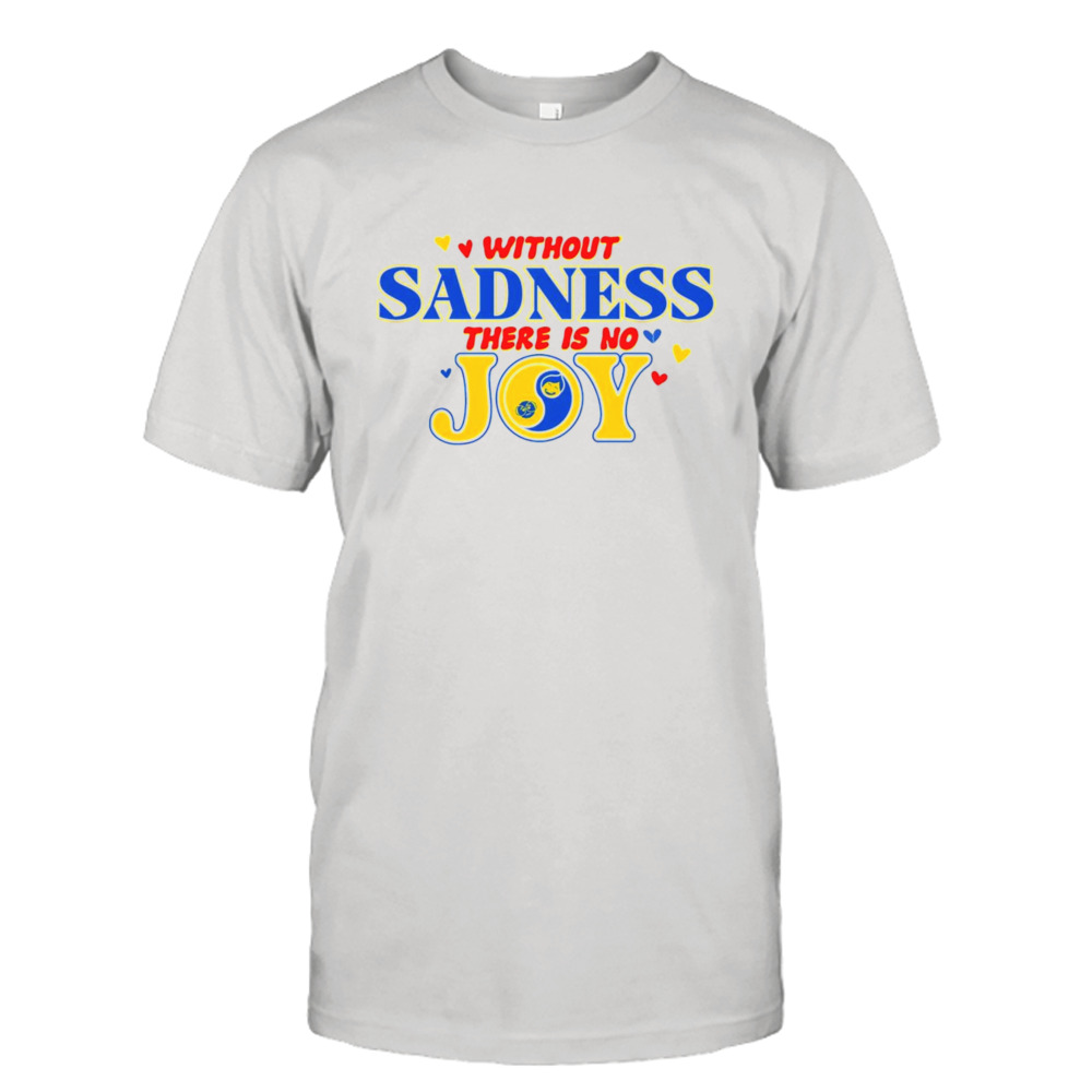 Without sadness there is no joy shirt