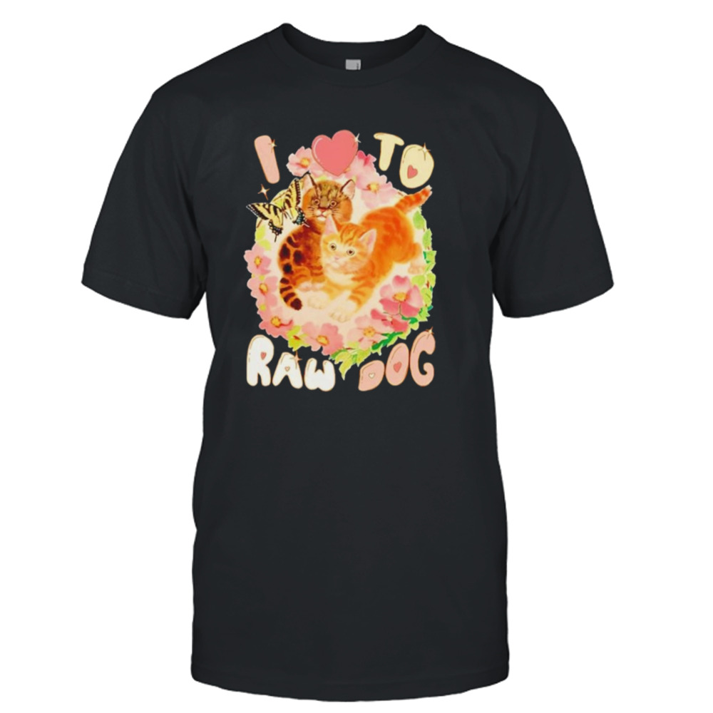 Cat I love to raw dog shirt