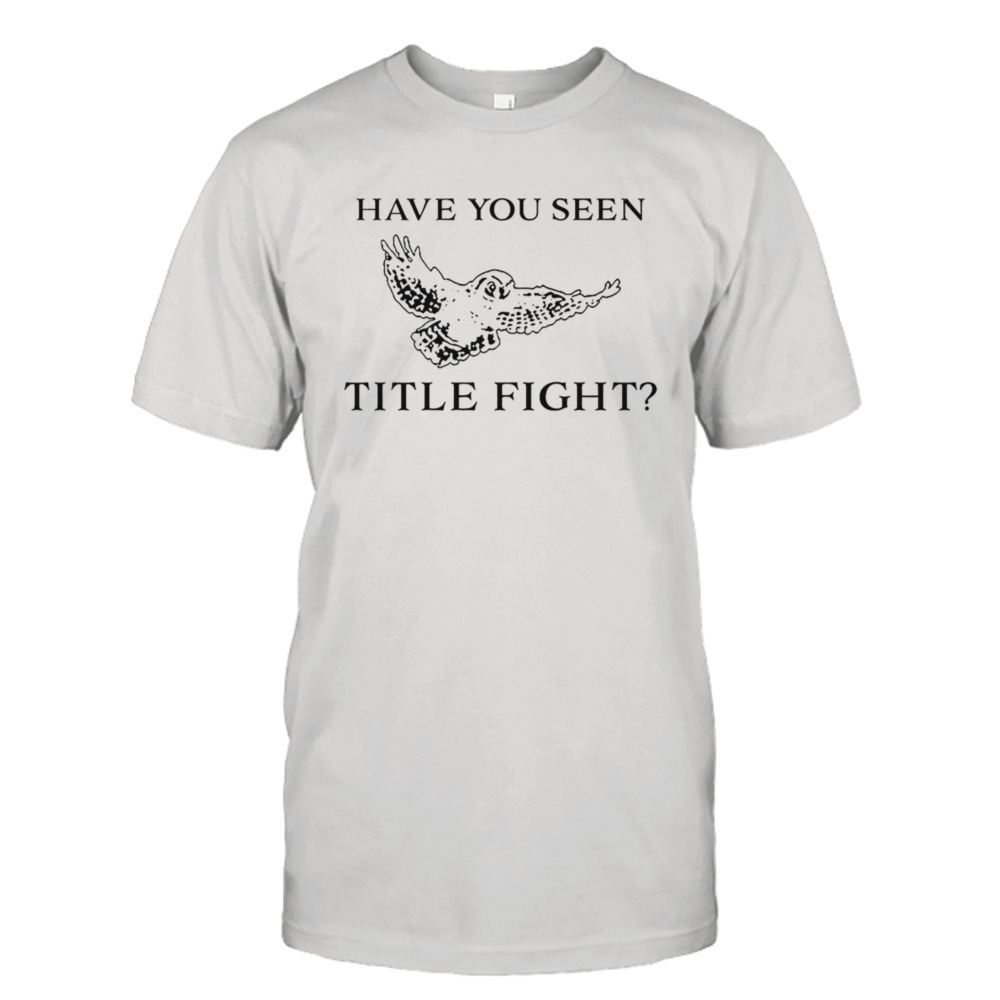 Have you seen title fight shirt