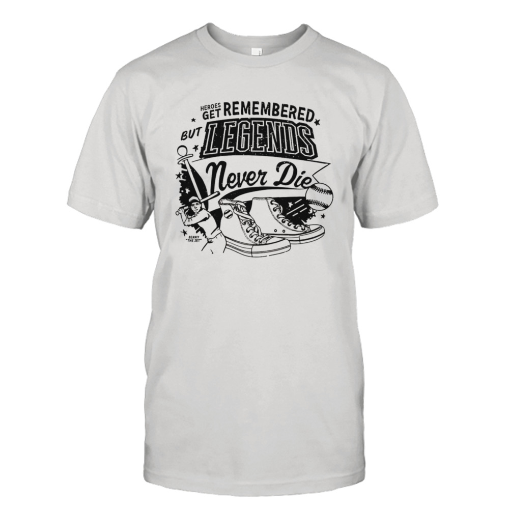 Heroes get remembered legends never die shirt