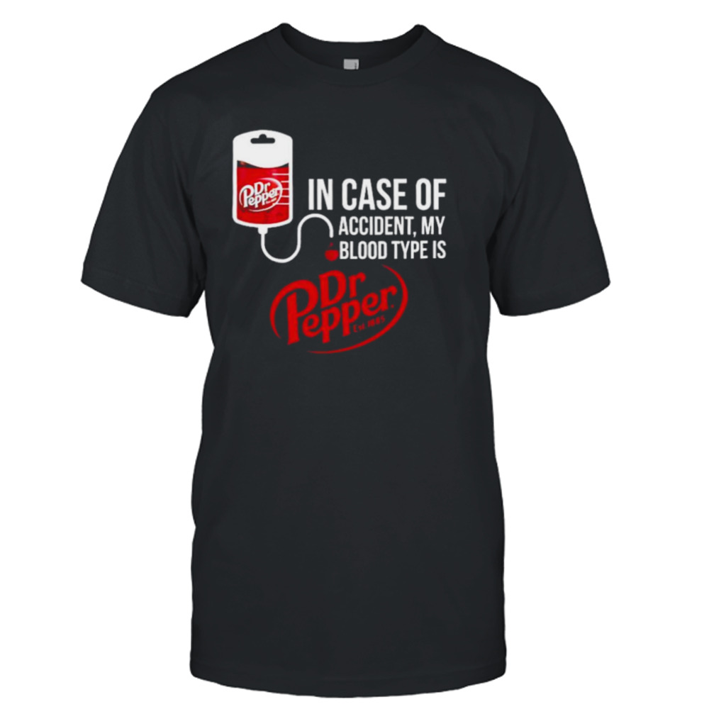 In case of accident my blood type is dr Pepper T-shirt