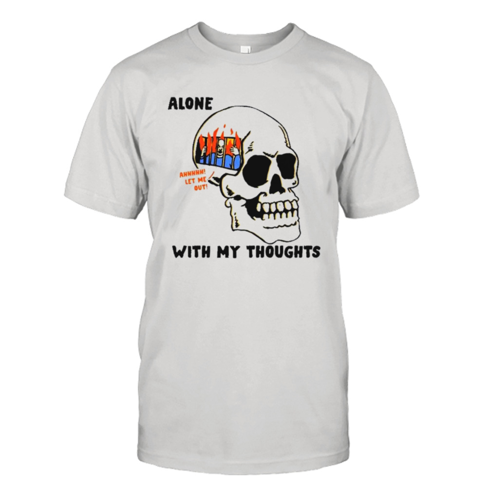 Skull alone with my thoughts shirt