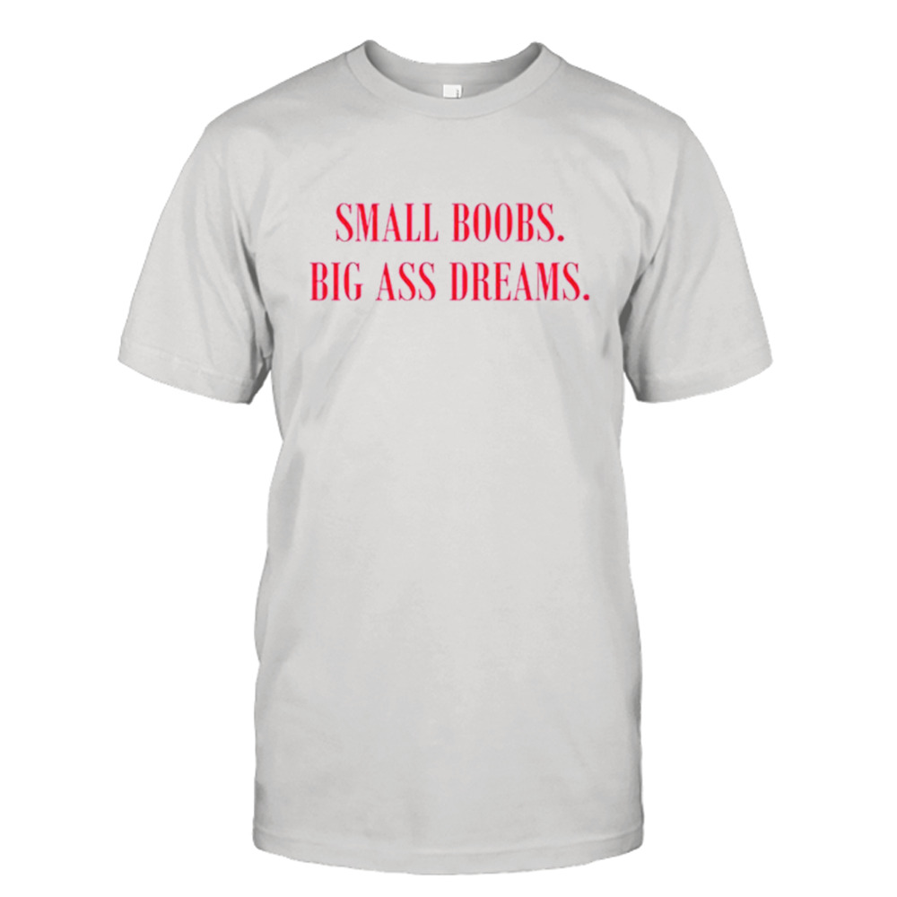 Small boobs big ass dreams shirt