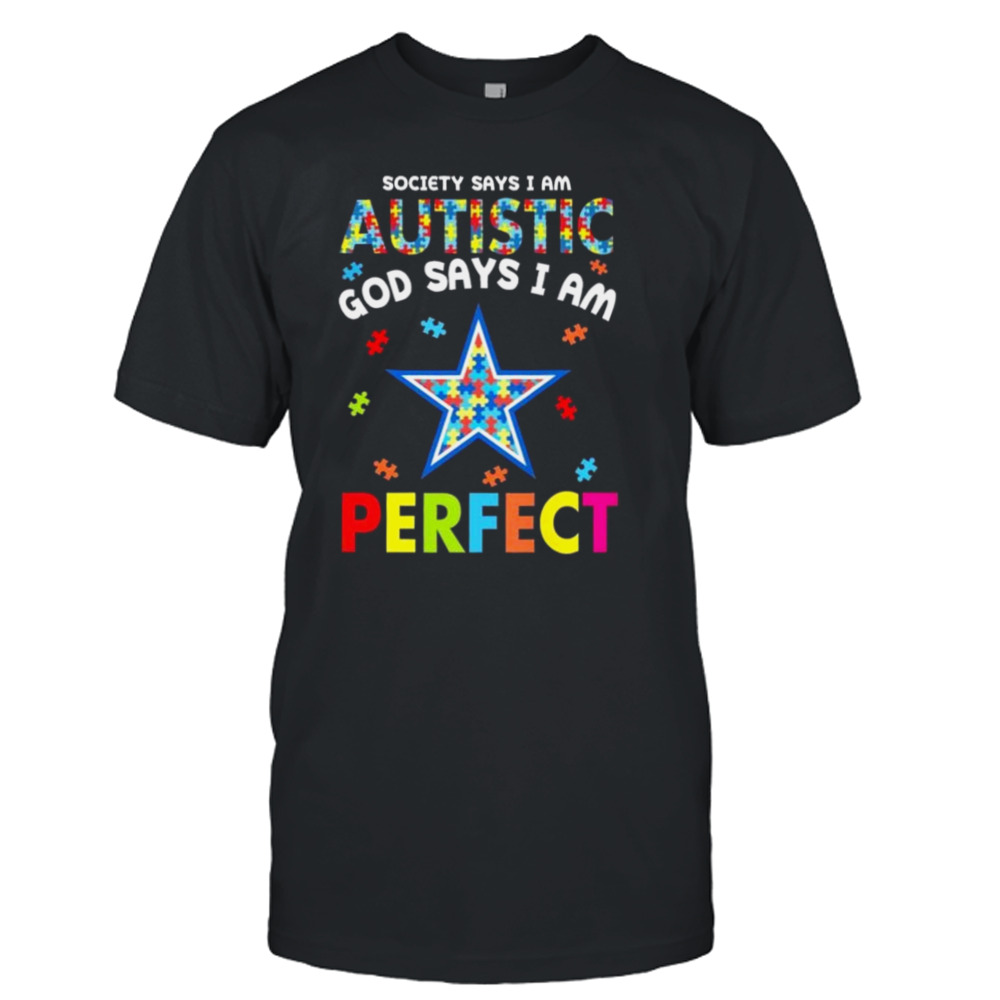 Society Says I Am Autism God Says I Am Dallas Cowboys Perfect Shirt