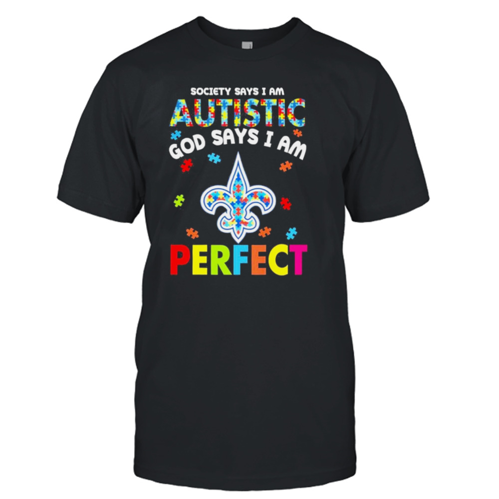 Society Says I Am Autism God Says I Am New Orleans Saints Perfect Shirt