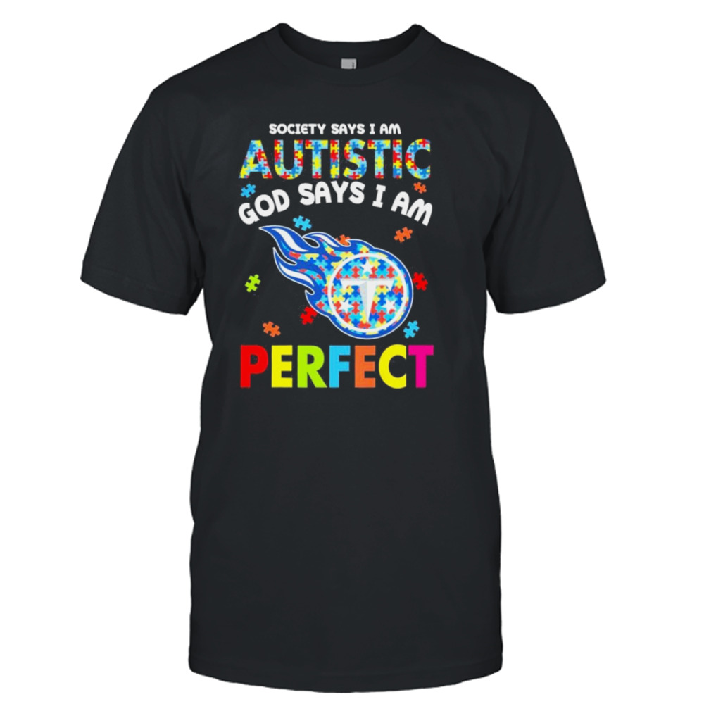 Society Says I Am Autism God Says I Am Tennessee Titans Perfect Shirt