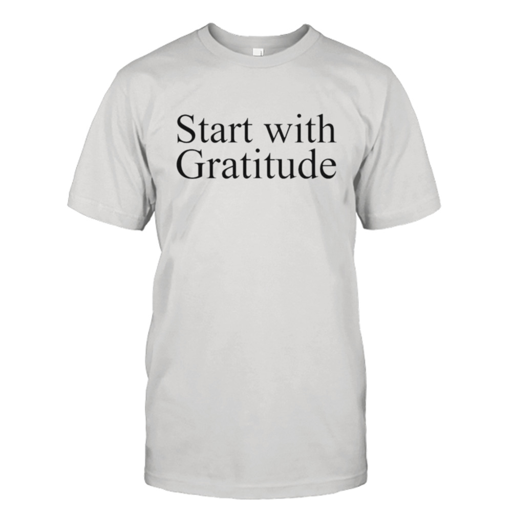 Start with gratitude shirt