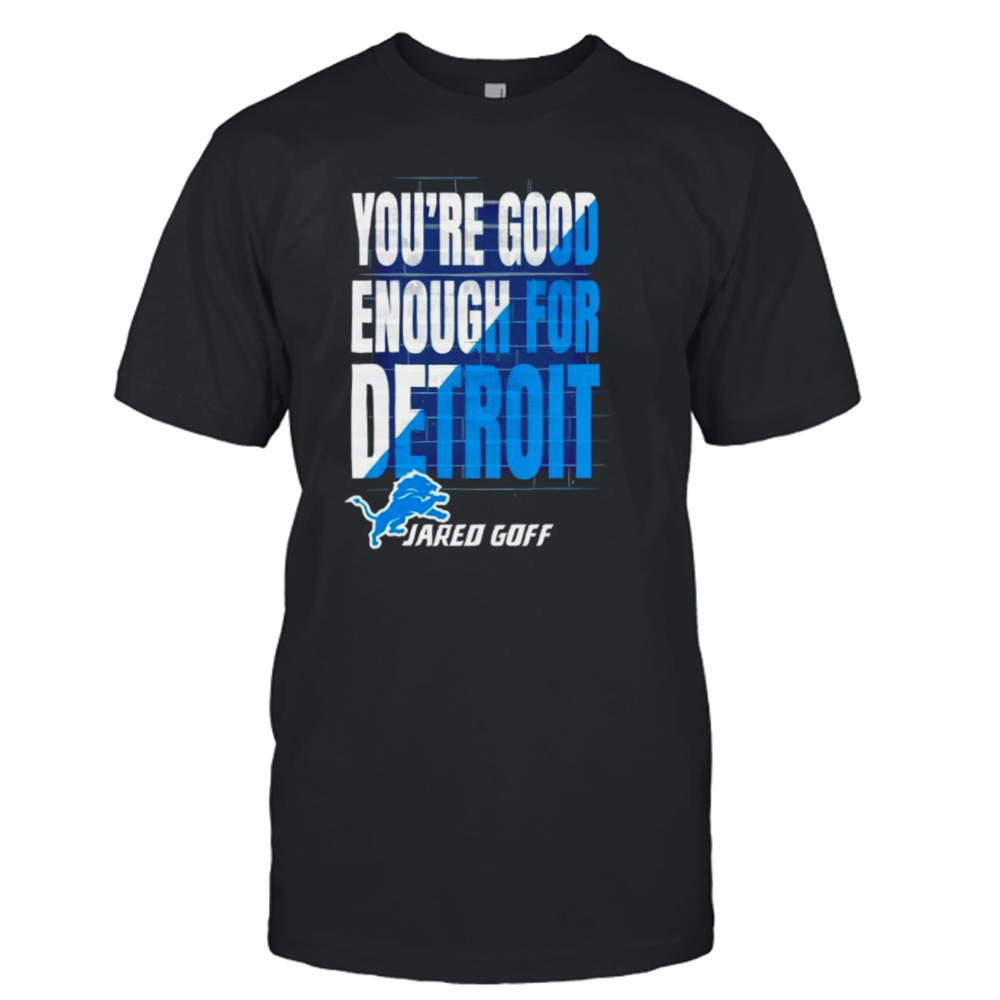 You are good enough for Detroit jared goff shirt