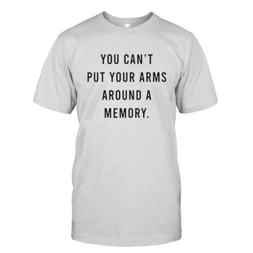 You can’t put your arms around a memory shirt