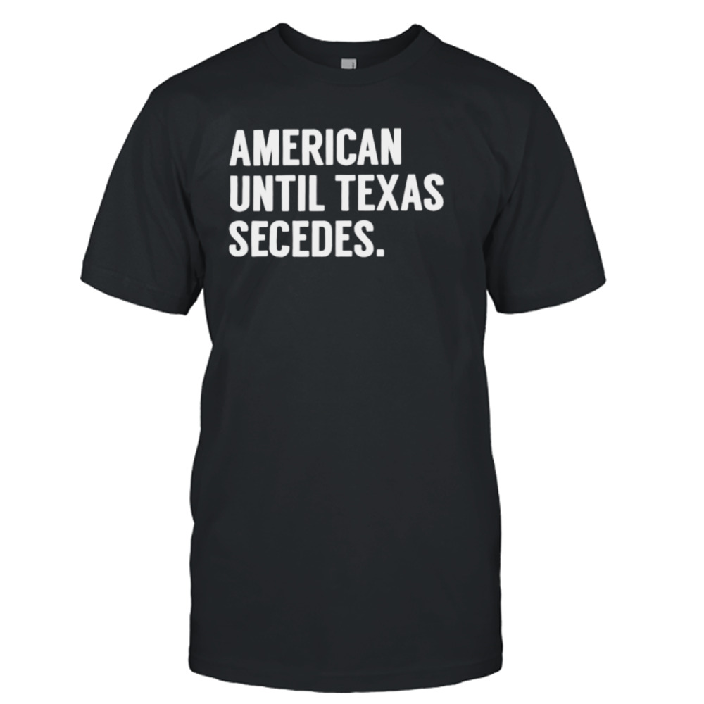 American until Texas secedes classic shirt