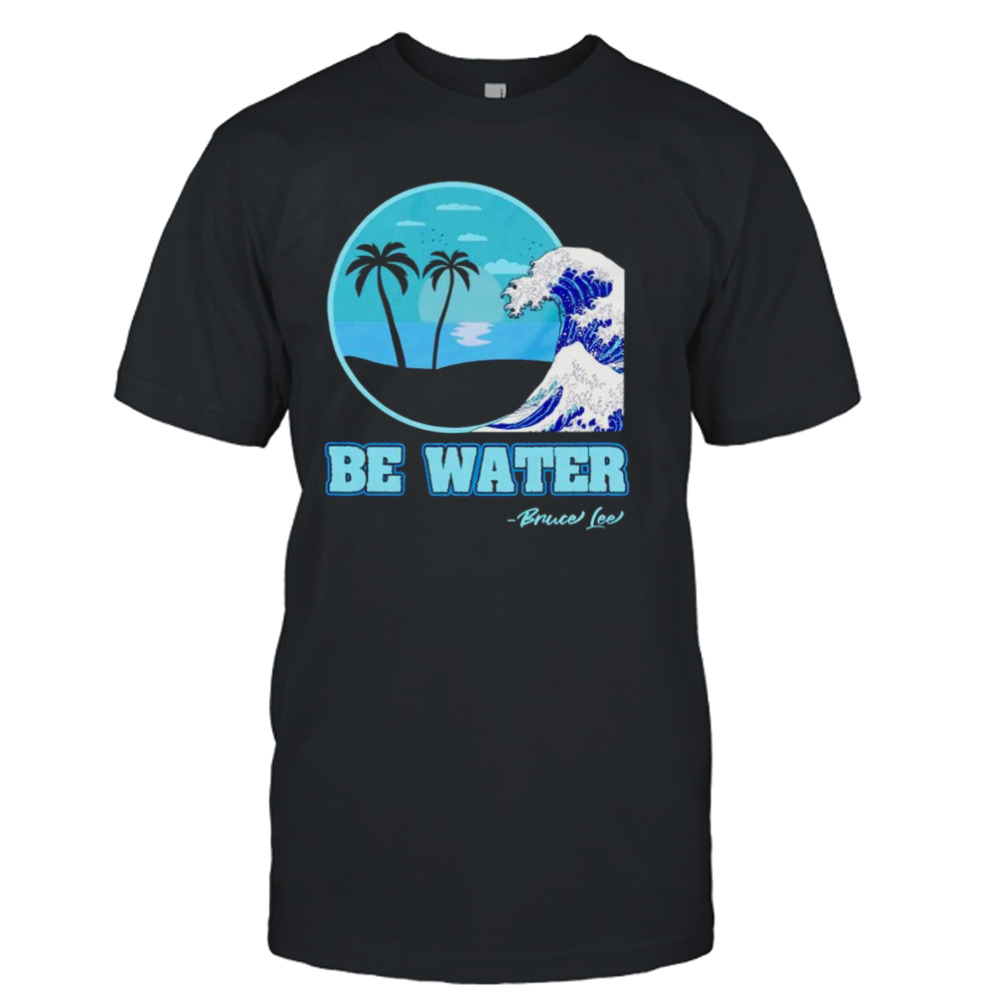 Be water Bruce Lee shirt