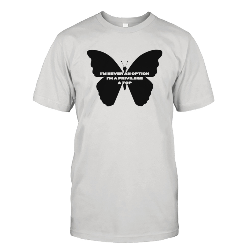 Butterfly never an option I’m privilege a top shirt