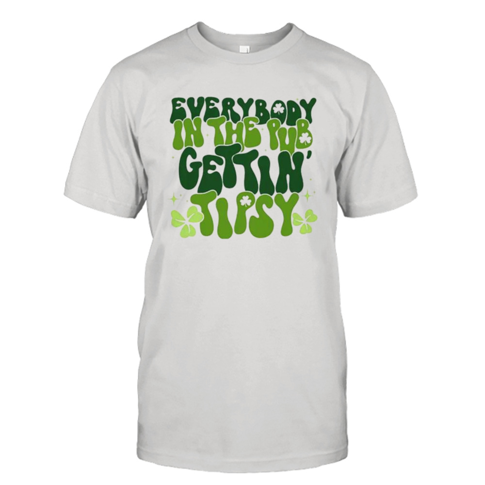 Everybody in the pub gettin’ tipsy St. Patrick’s Day shirt