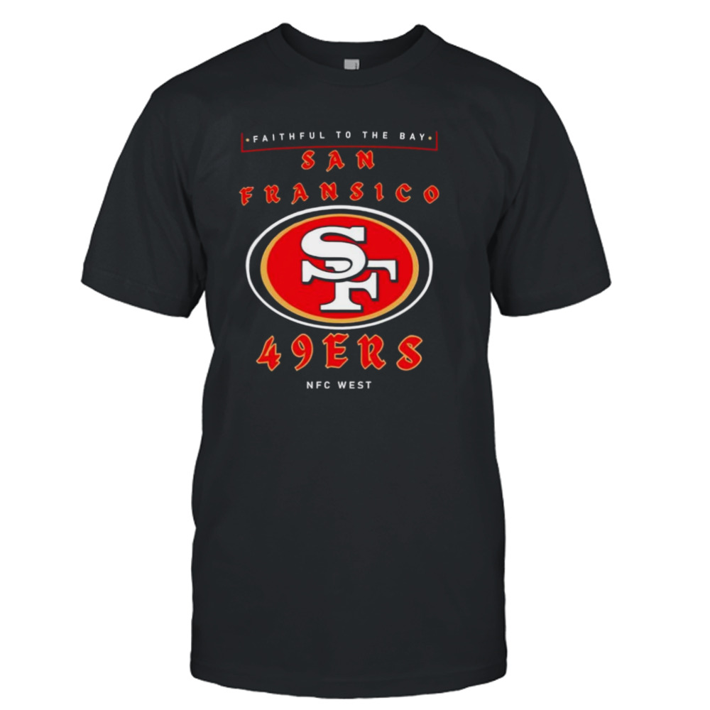 Faithful To The Bay San Francisco 49ers NFC West shirt