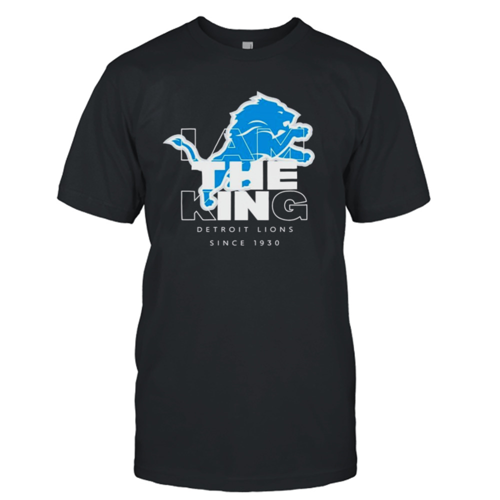 I am the king Detroit Lions since 1930 shirt