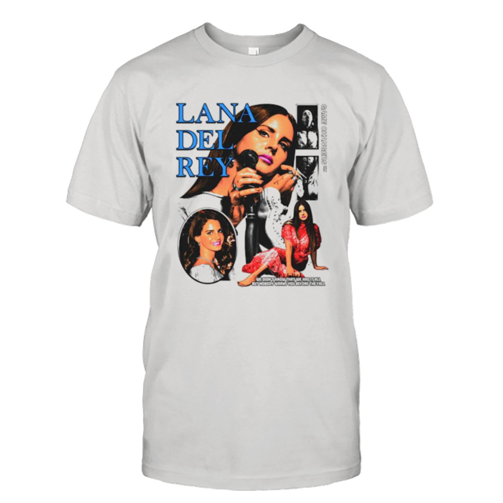 Lana Del Rey we didn’t know that we had it all but nobody warns you before the fall shirt