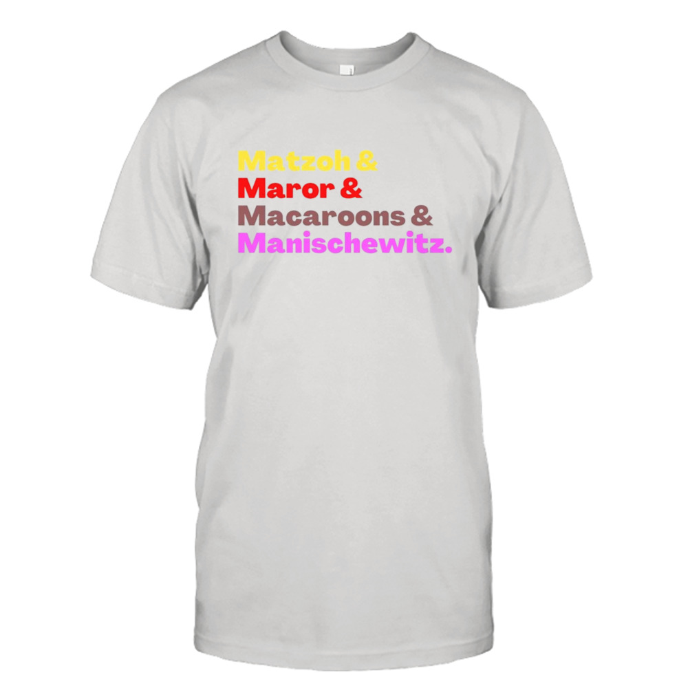 Matzah and maror and macaroons and manischewitz shirt