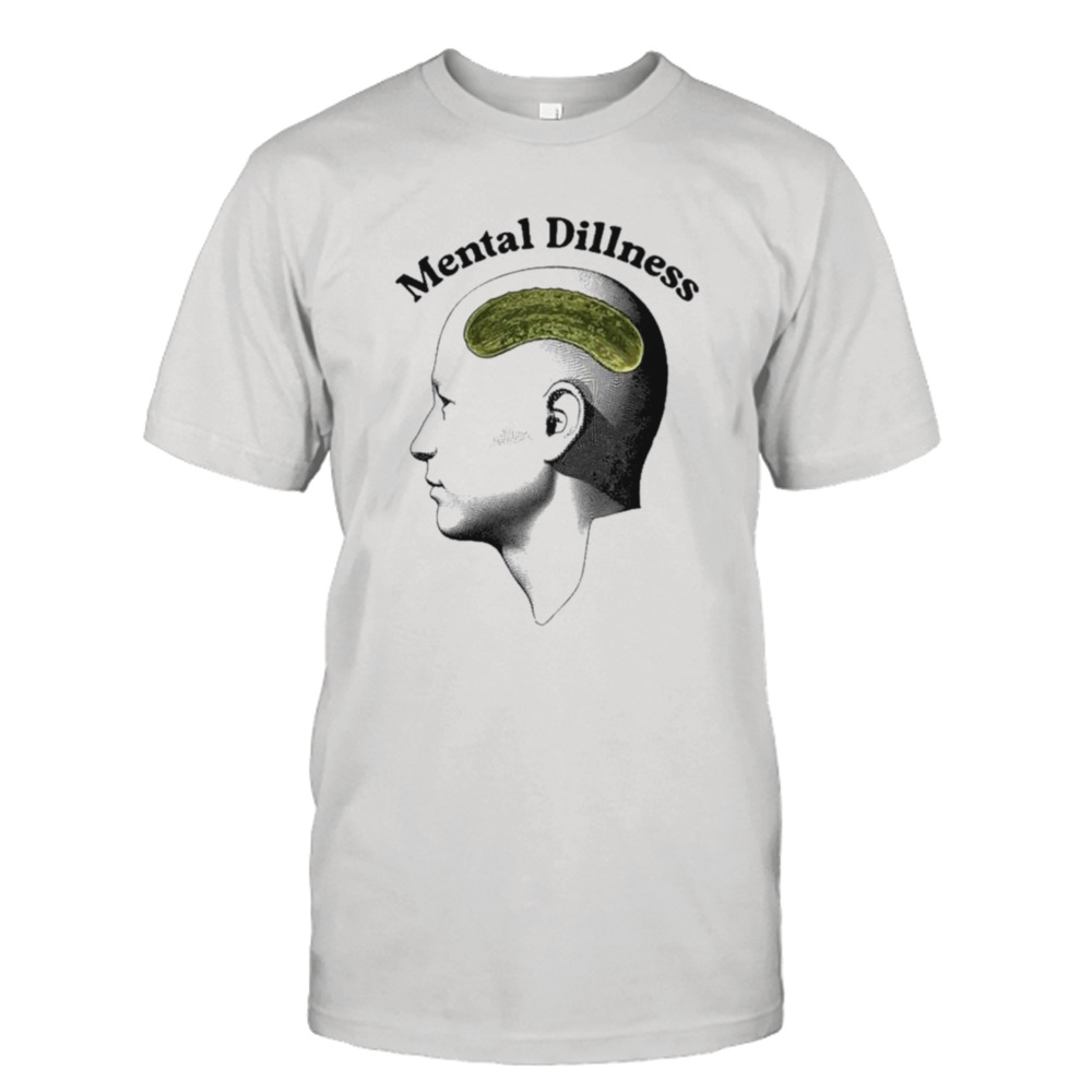 Mental Dillness shirt