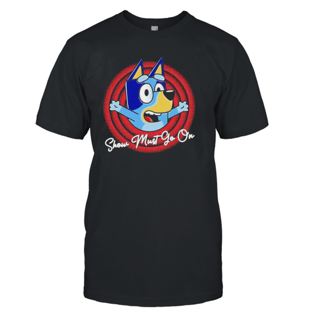 Bandit Heeler Bluey show must go on shirt