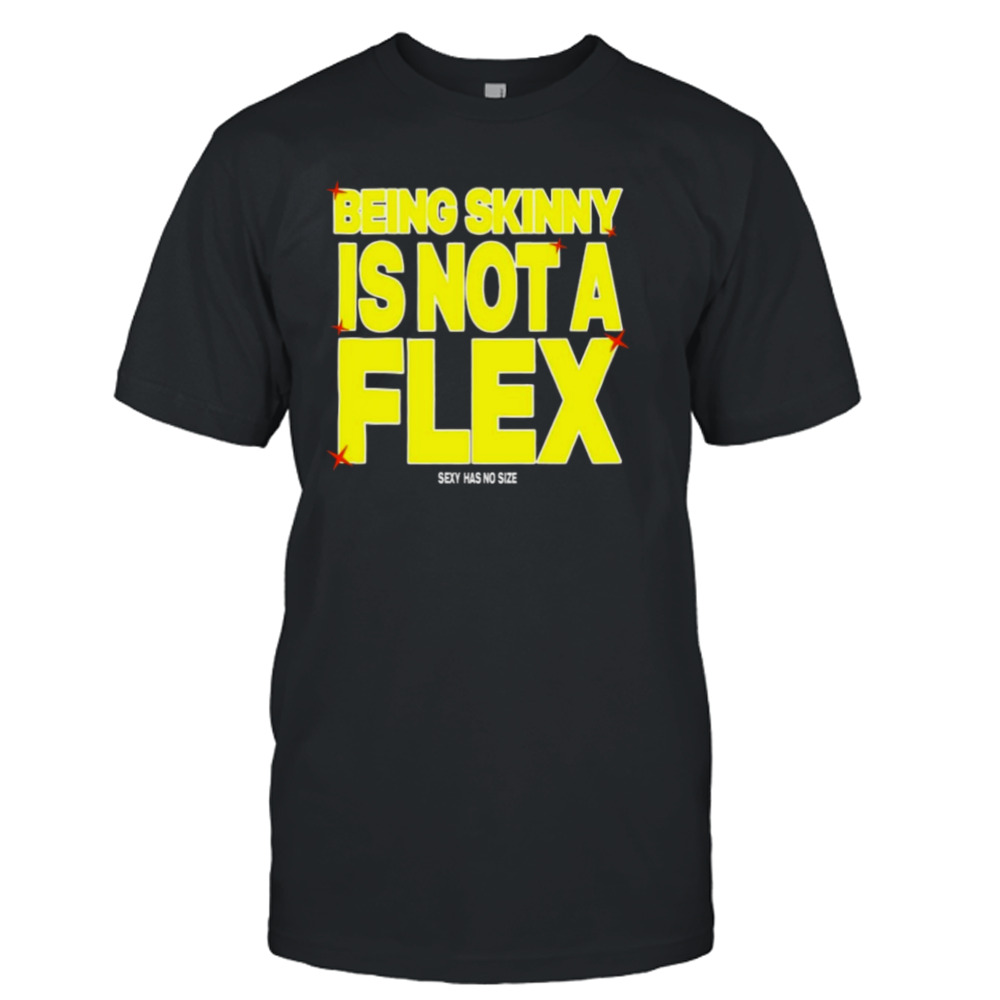 Being Skinny Is Not A Flex T-shirt