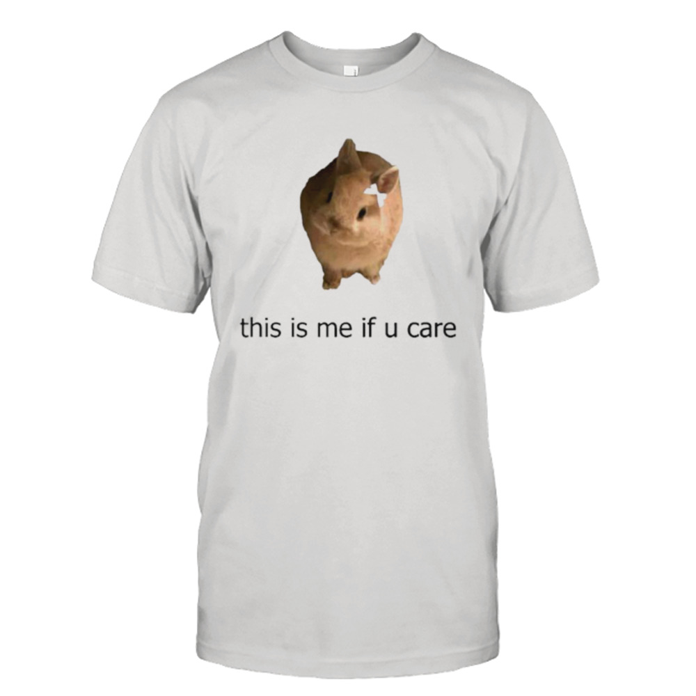 Bunny this is me if you care shirt