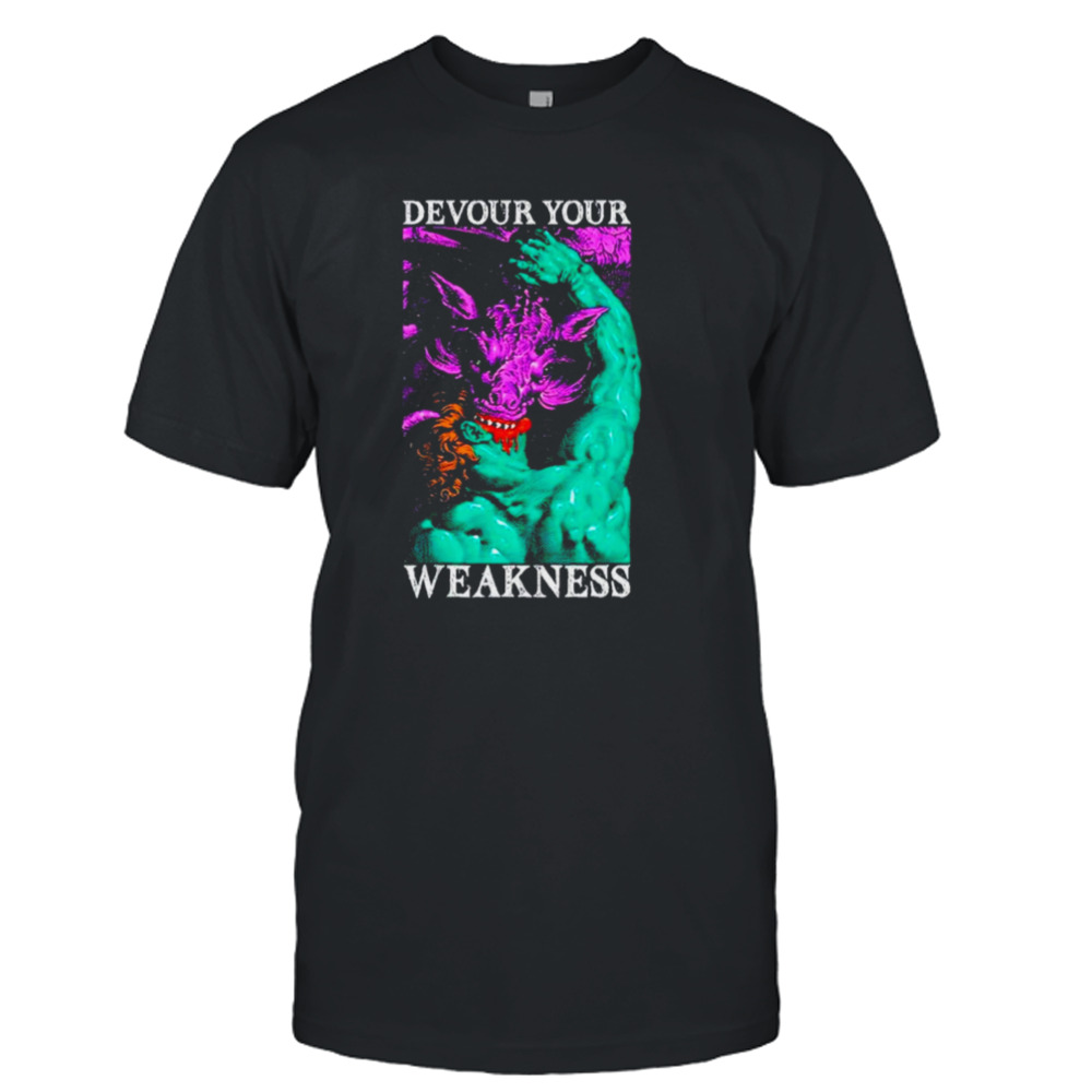 Devour your weakness shirt