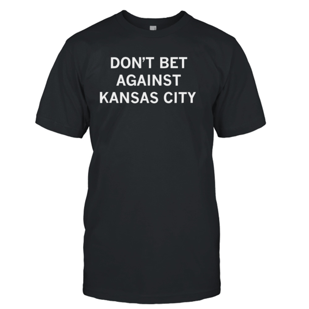 Don’t bet against Kansas city shirt