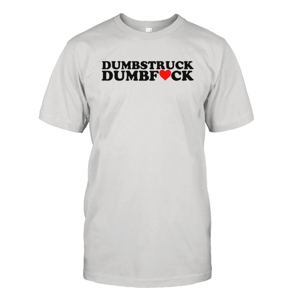 Dumbstruck dumbfuck shirt