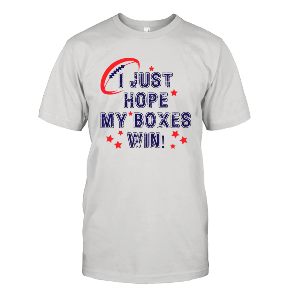 I just hope my boxes win super bowl shirt