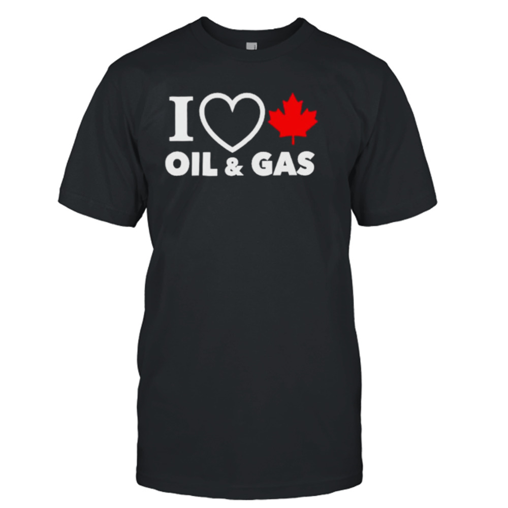 I love Canada Oil and Gas shirt