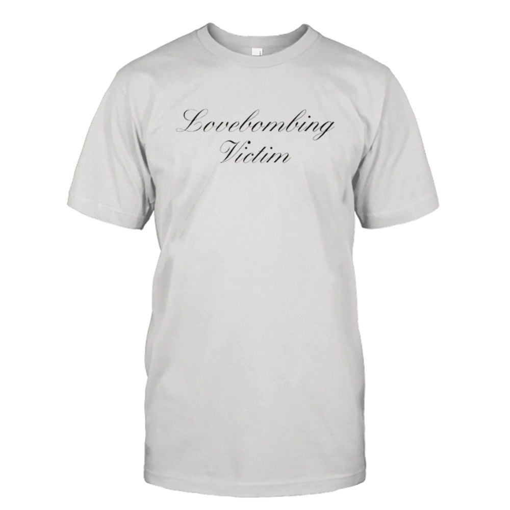 Lovebombing victim shirt