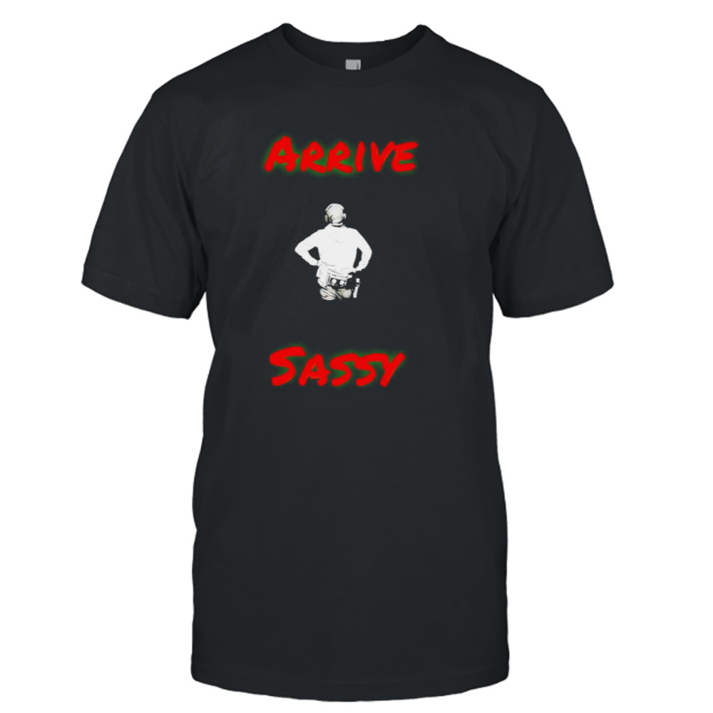 Mark Sibley arrive sassy shirt