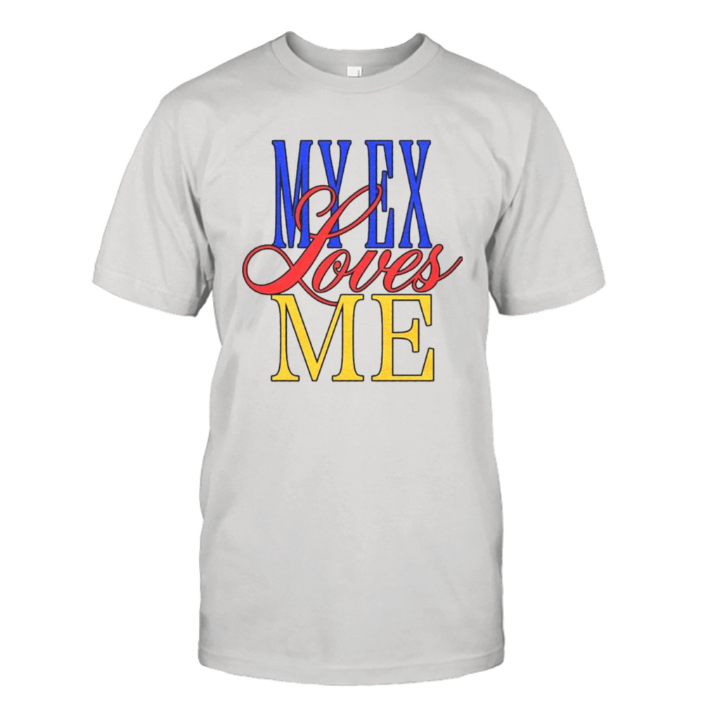 My ex loves me shirt