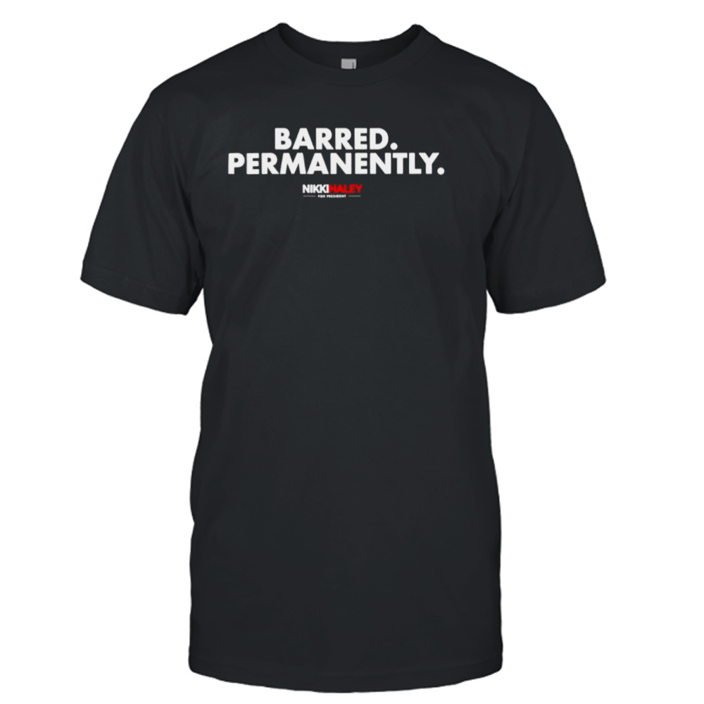 Nikki Haley Barred Permanently shirt