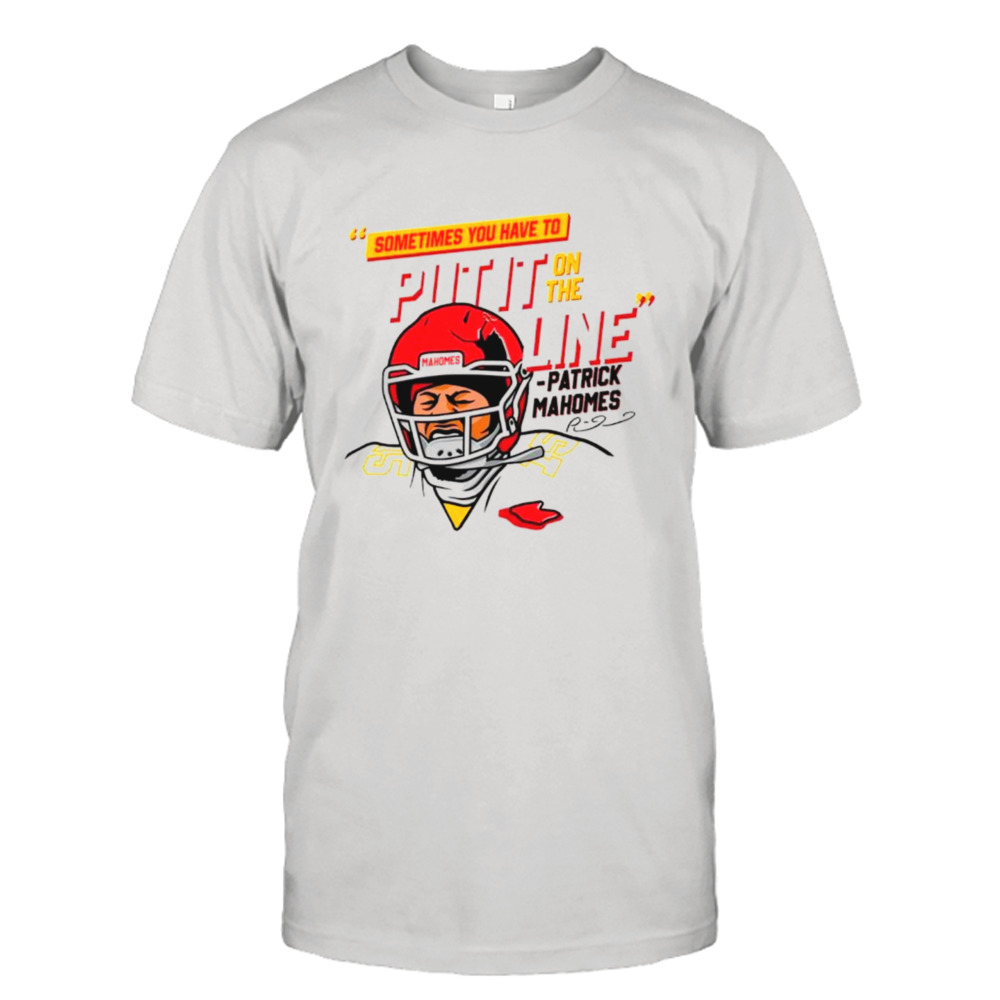 Patrick Mahomes sometimes you have to Put It on the Line shirt