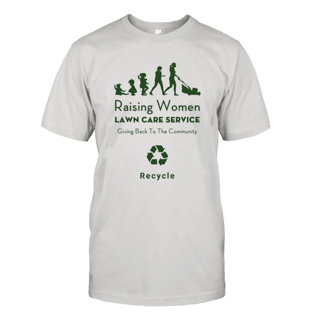 Raising women lawn care service giving back to the community Recycle shirt