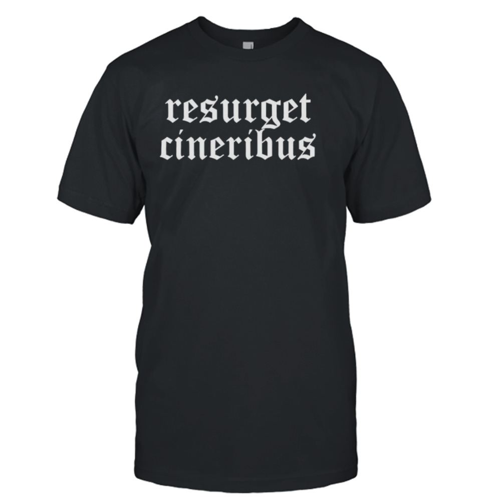 Resurget cineribus shirt