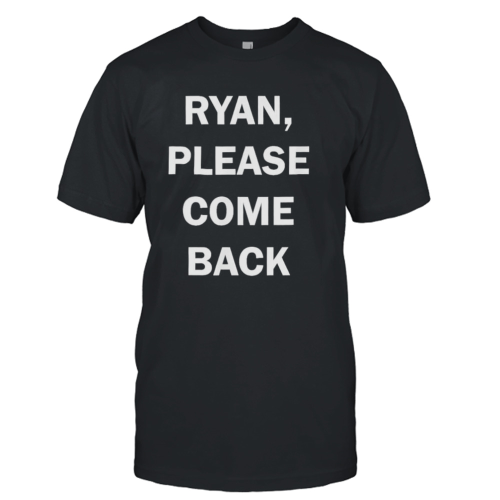 Ryan please come back shirt