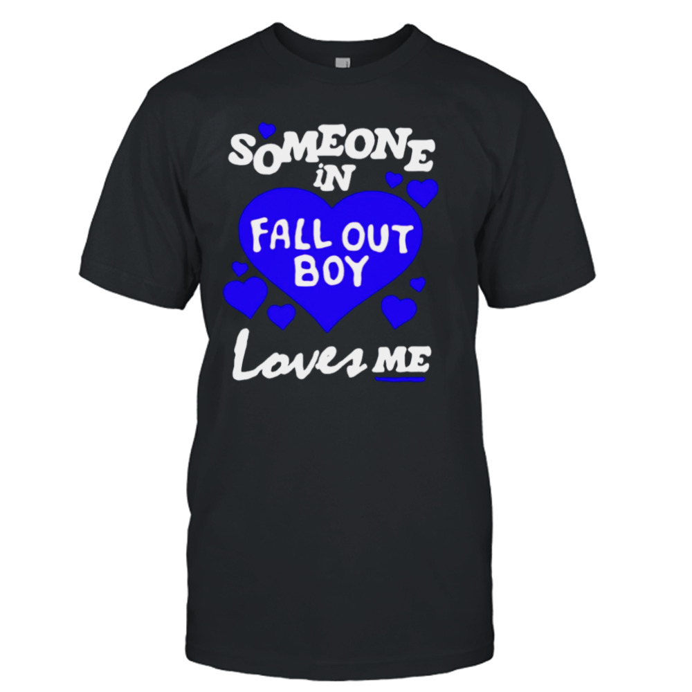 Someone in fall out boy loves me shirt