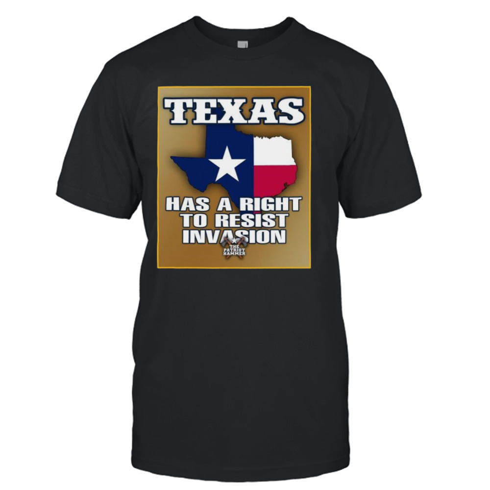 Texas Has A Right To Resist Invasion The Patriot Hammer T-shirt