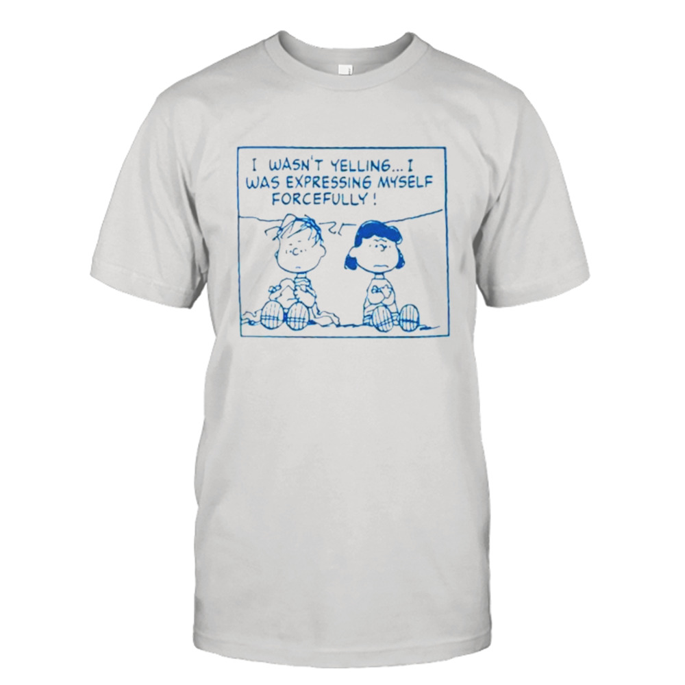 The Peanuts I wasn’t yelling I was expressing myself forcefully shirt