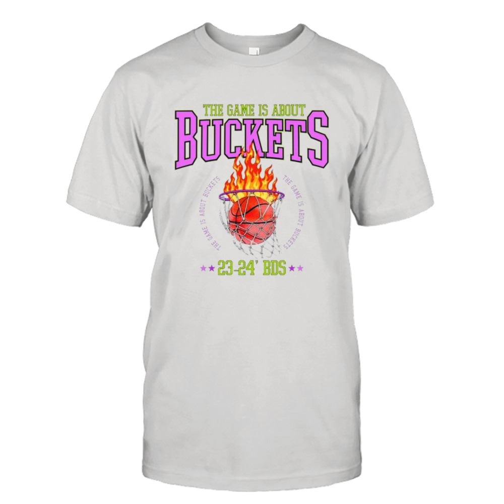 The game is about buckets the game is about buckets shirt