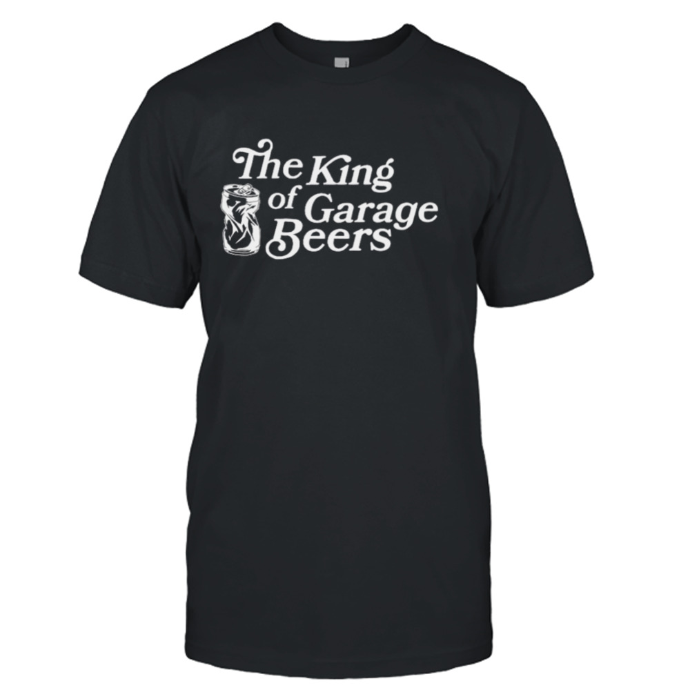 The king of garage beers shirt