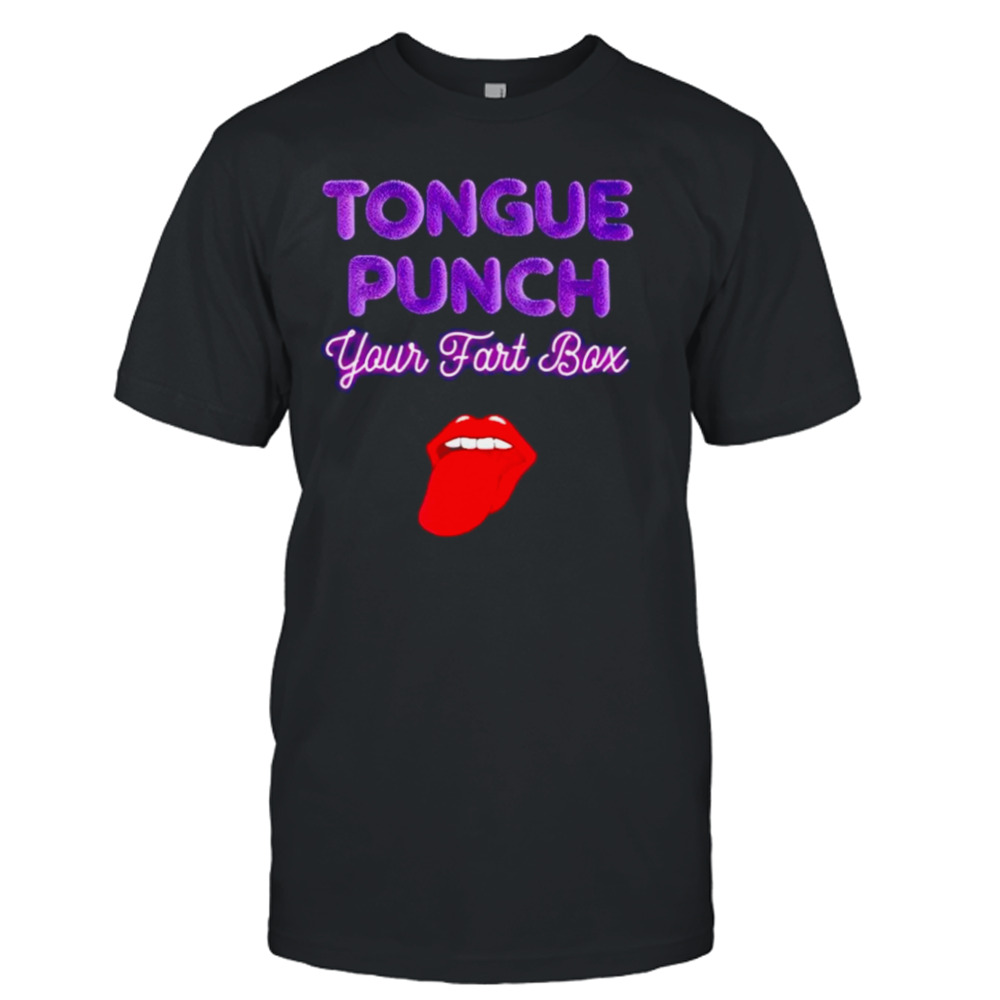 Tongue punch your fart box shirt