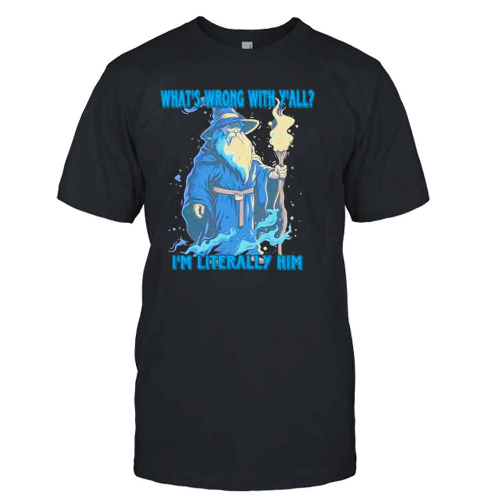 Wizard what’s wrong with y’all I’m literally him shirt