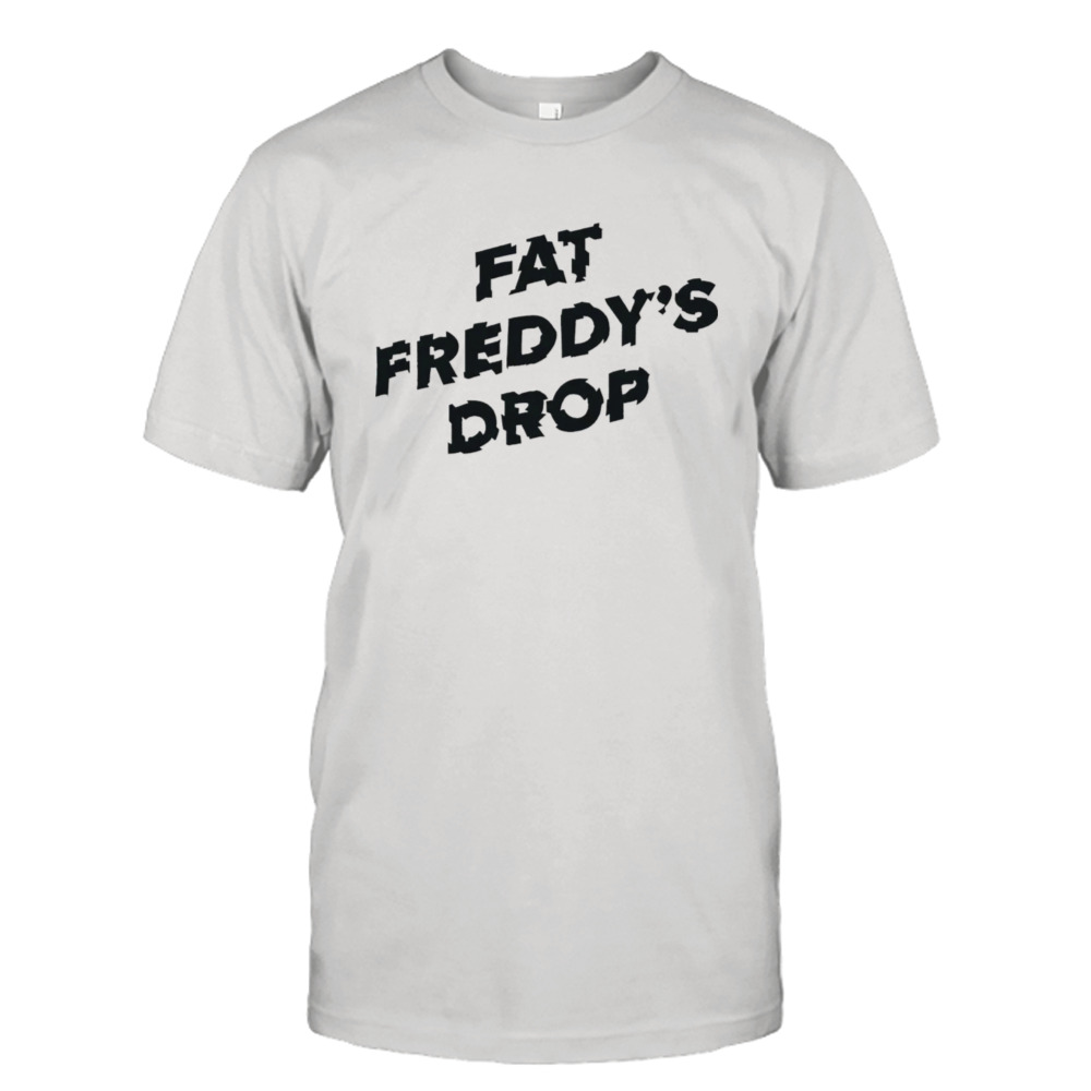 Fat freddy’s drop shirt