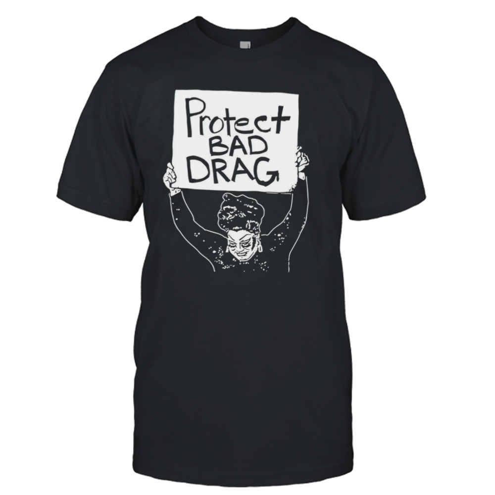 Protect bad drag women shirt