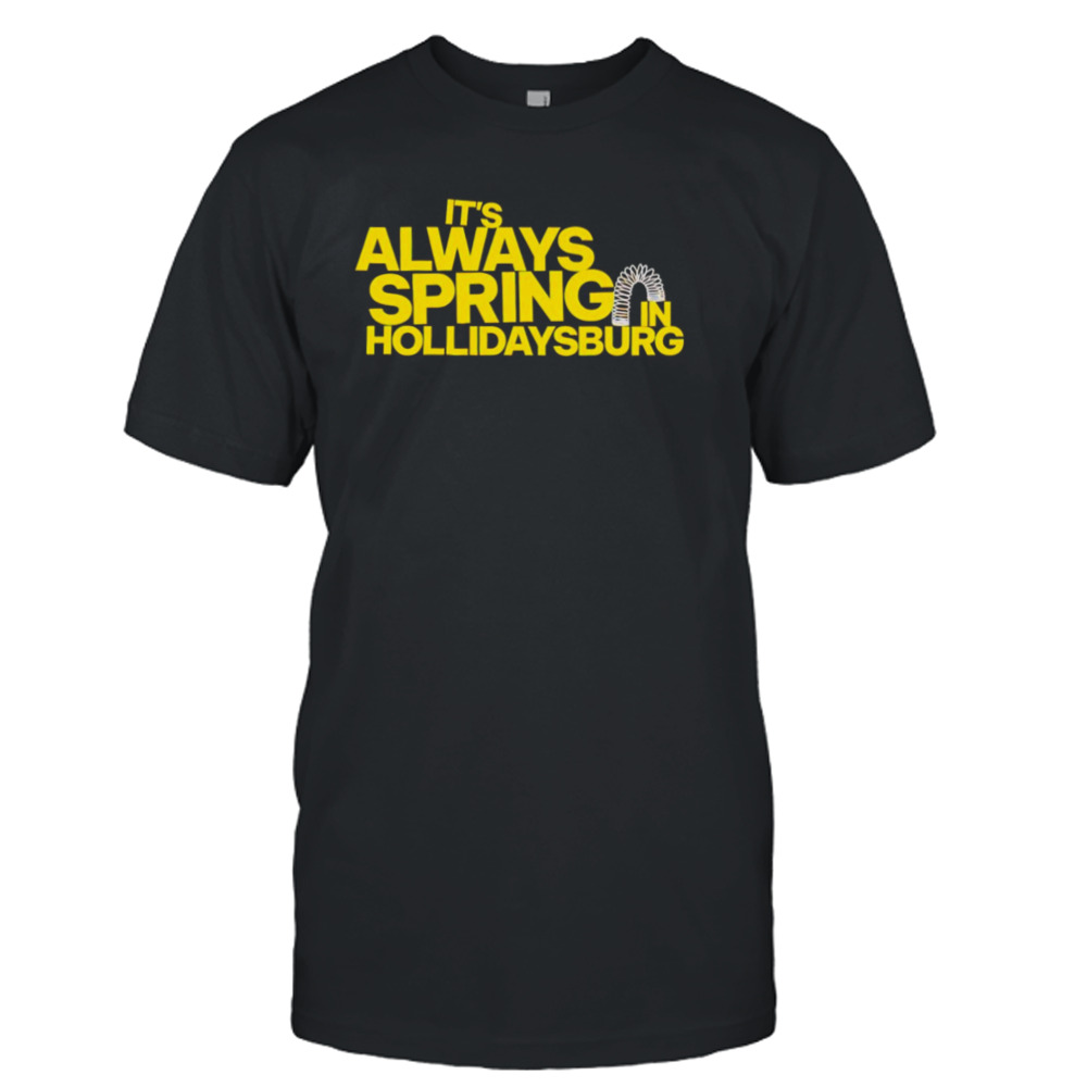 It’s always spring in hollidaysburg shirt