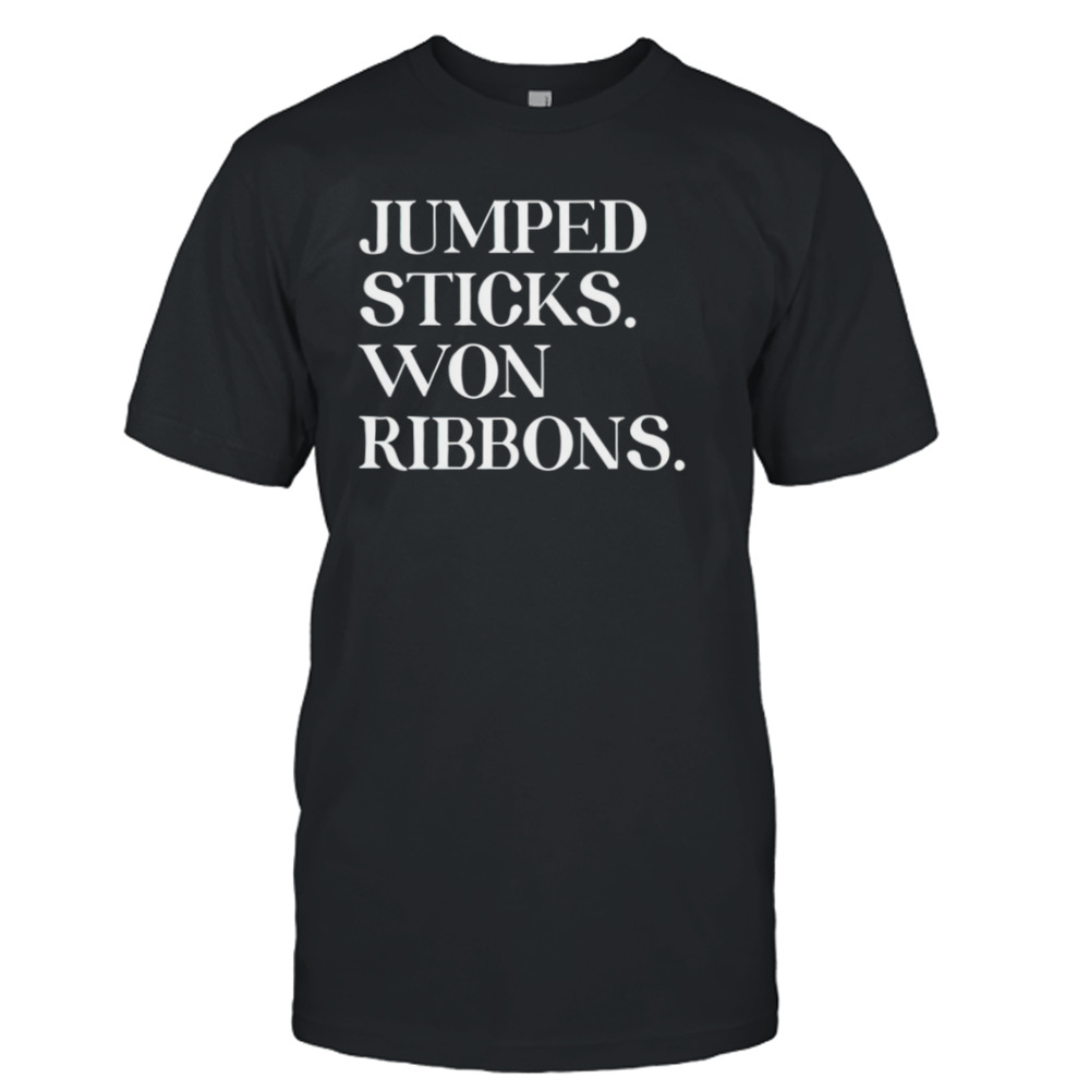 Jumped sticks won ribbons shirt